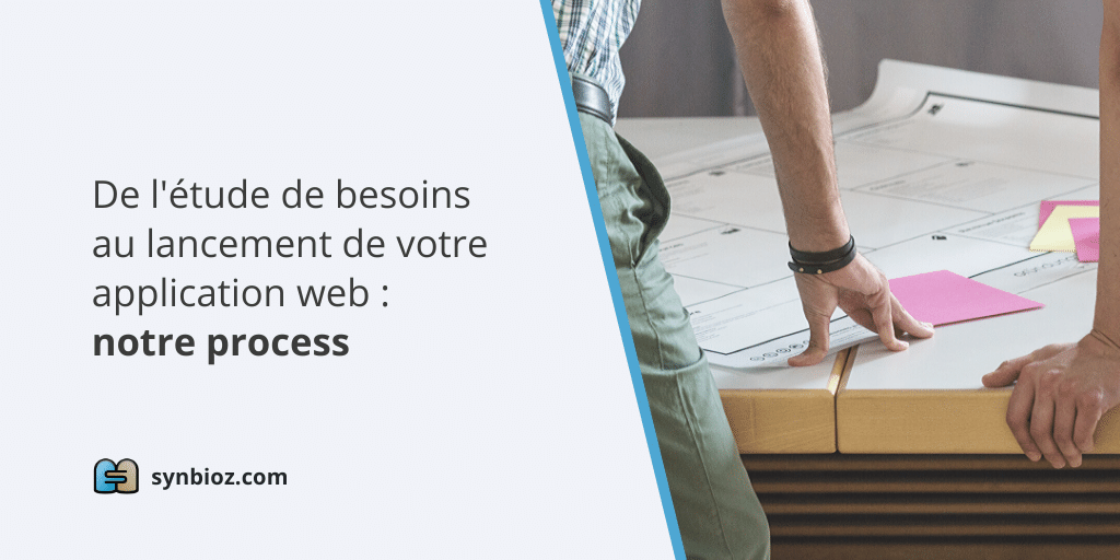 De l'étude de besoins au lancement de votre application web : notre process